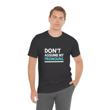 Load image into Gallery viewer, Don't Assume My Pronouns T-Shirt