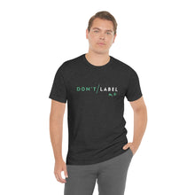 Load image into Gallery viewer, Don't Label Me T-Shirt