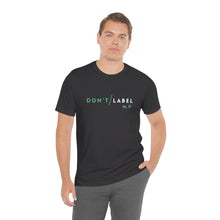 Load image into Gallery viewer, Don't Label Me T-Shirt