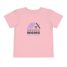 Load image into Gallery viewer, Home is With My Moms Toddler T-Shirt