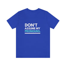 Load image into Gallery viewer, Don't Assume My Pronouns T-Shirt