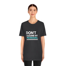 Load image into Gallery viewer, Don't Assume My Pronouns T-Shirt