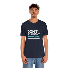 Load image into Gallery viewer, Don't Assume My Pronouns T-Shirt