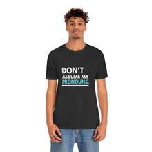 Load image into Gallery viewer, Don't Assume My Pronouns T-Shirt