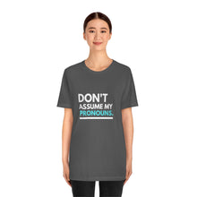 Load image into Gallery viewer, Don't Assume My Pronouns T-Shirt