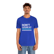 Load image into Gallery viewer, Don't Assume My Pronouns T-Shirt