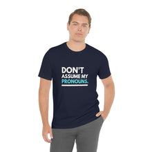 Load image into Gallery viewer, Don't Assume My Pronouns T-Shirt