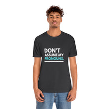 Load image into Gallery viewer, Don't Assume My Pronouns T-Shirt