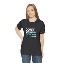 Load image into Gallery viewer, Don't Assume My Pronouns T-Shirt