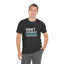 Load image into Gallery viewer, Don't Assume My Pronouns T-Shirt