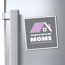 Load image into Gallery viewer, Home is With My Moms Magnet