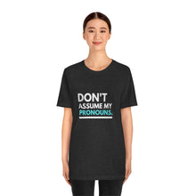 Load image into Gallery viewer, Don't Assume My Pronouns T-Shirt