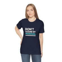 Load image into Gallery viewer, Don't Assume My Pronouns T-Shirt