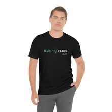 Load image into Gallery viewer, Don't Label Me T-Shirt