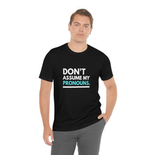 Load image into Gallery viewer, Don't Assume My Pronouns T-Shirt