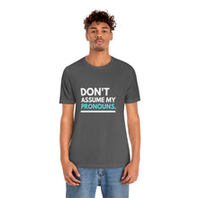 Load image into Gallery viewer, Don't Assume My Pronouns T-Shirt
