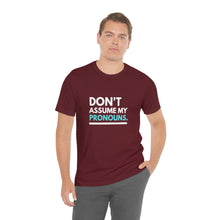 Load image into Gallery viewer, Don't Assume My Pronouns T-Shirt