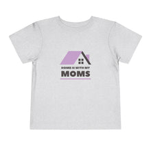 Load image into Gallery viewer, Home is With My Moms Toddler T-Shirt