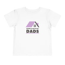 Load image into Gallery viewer, Home with is my Dads Toddler T-Shirt