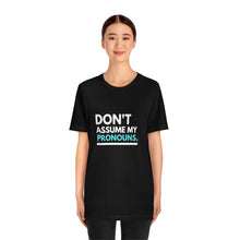 Load image into Gallery viewer, Don't Assume My Pronouns T-Shirt