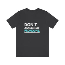 Load image into Gallery viewer, Don't Assume My Pronouns T-Shirt