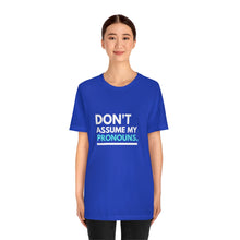 Load image into Gallery viewer, Don't Assume My Pronouns T-Shirt