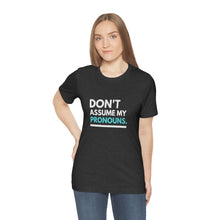 Load image into Gallery viewer, Don't Assume My Pronouns T-Shirt