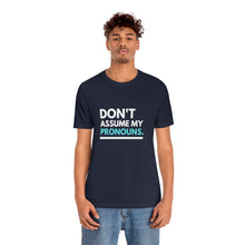 Load image into Gallery viewer, Don&#39;t Assume My Pronouns T-Shirt
