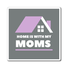 Load image into Gallery viewer, Home is With My Moms Magnet
