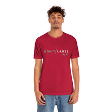 Load image into Gallery viewer, Don&#39;t Label Me T-Shirt
