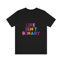 Load image into Gallery viewer, Life Isn&#39;t Binary T-Shirt
